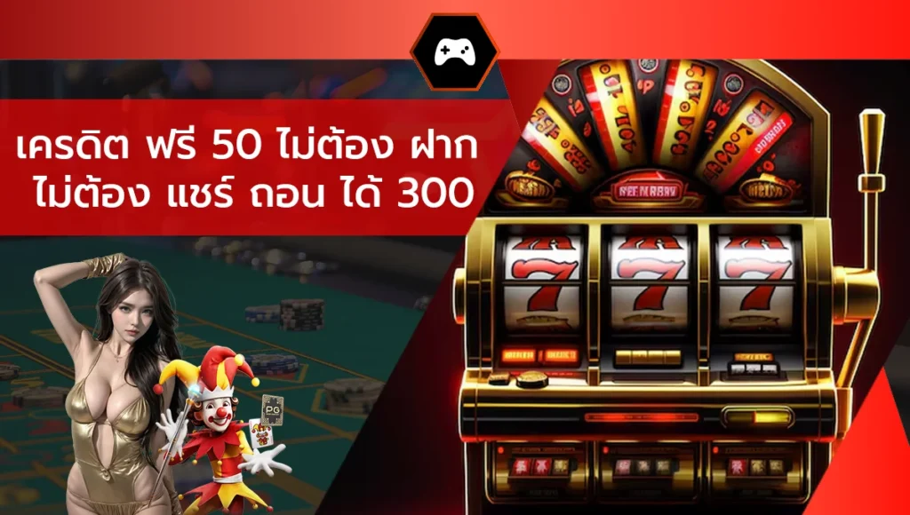 เครดิต ฟรี 50 ไม่ต้อง ฝาก ไม่ต้อง แชร์ ถอน ได้ 300